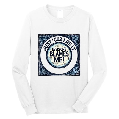 Just ‘Cuz I Did It Everyone Blames Me Funny Joke Graphic Long Sleeve Shirt