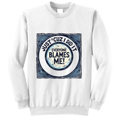 Just ‘Cuz I Did It Everyone Blames Me Funny Joke Graphic Sweatshirt