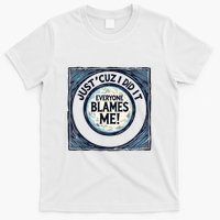 Just ‘Cuz I Did It Everyone Blames Me Funny Joke Graphic T-Shirt