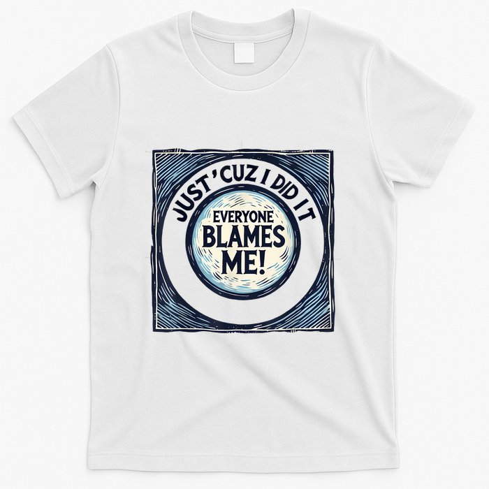 Just ‘Cuz I Did It Everyone Blames Me Funny Joke Graphic T-Shirt