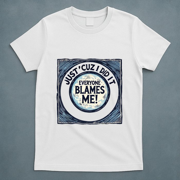 Just ‘Cuz I Did It Everyone Blames Me Funny Joke Graphic T-Shirt