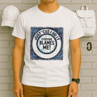 Just ‘Cuz I Did It Everyone Blames Me Funny Joke Graphic T-Shirt
