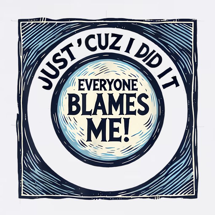 Just ‘Cuz I Did It Everyone Blames Me Funny Joke Graphic T-Shirt