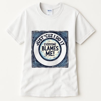 Just ‘Cuz I Did It Everyone Blames Me Funny Joke Graphic Tall T-Shirt