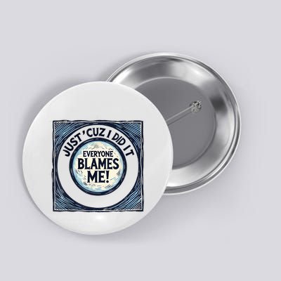 Just ‘Cuz I Did It Everyone Blames Me Funny Joke Graphic Button
