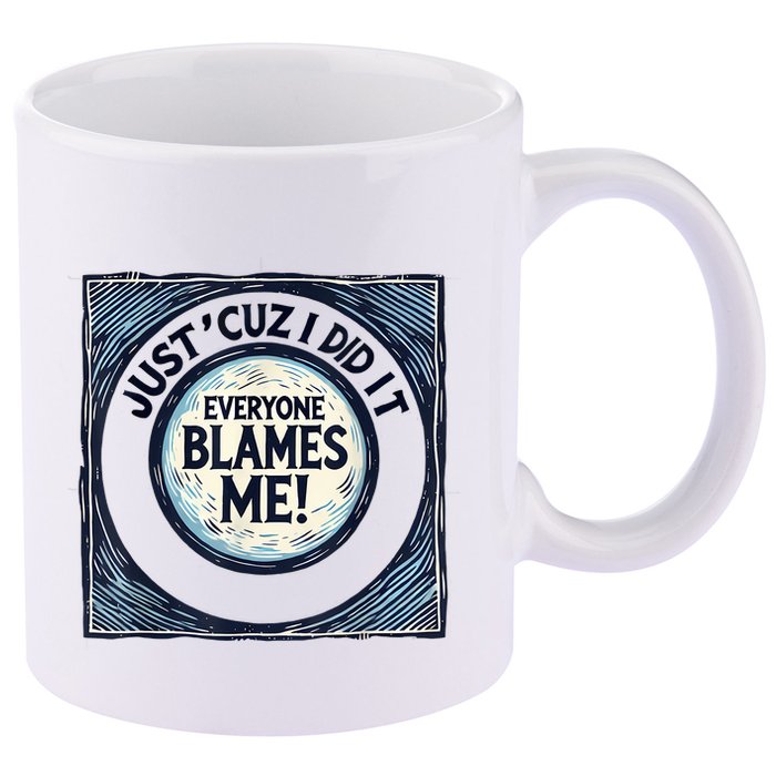 Just ‘Cuz I Did It Everyone Blames Me Funny Joke Graphic 11oz C Handle Ceramic Mug
