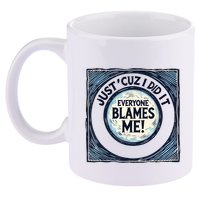 Just ‘Cuz I Did It Everyone Blames Me Funny Joke Graphic 11oz C Handle Ceramic Mug