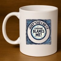 Just ‘Cuz I Did It Everyone Blames Me Funny Joke Graphic 11oz C Handle Ceramic Mug