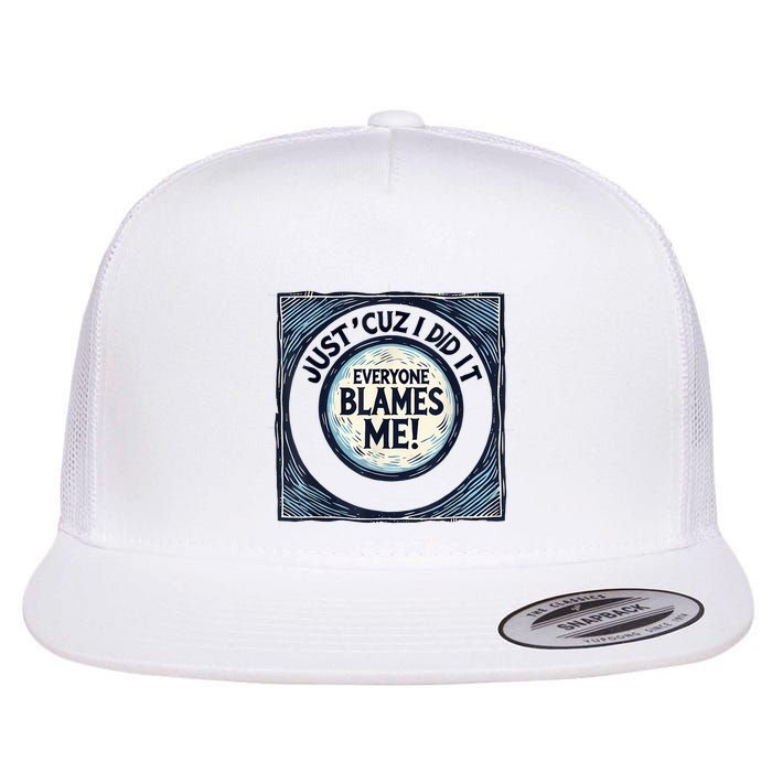 Just ‘Cuz I Did It Everyone Blames Me Funny Joke Graphic Flatbill Hat