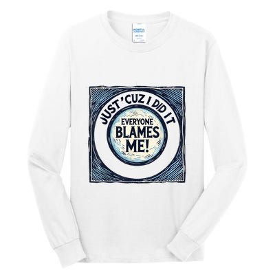 Just ‘Cuz I Did It Everyone Blames Me Funny Joke Graphic Tall Long Sleeve T-Shirt