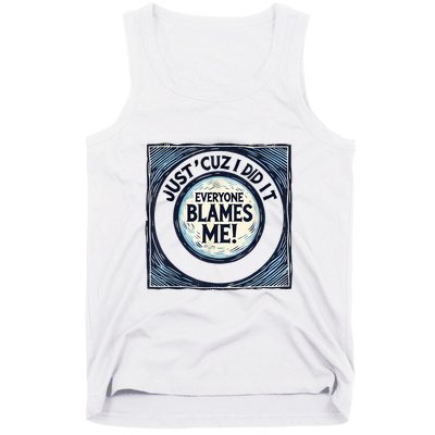 Just ‘Cuz I Did It Everyone Blames Me Funny Joke Graphic Tank Top