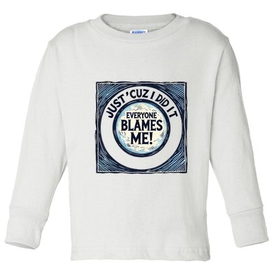 Just ‘Cuz I Did It Everyone Blames Me Funny Joke Graphic Toddler Long Sleeve Shirt