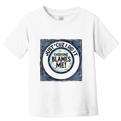 Just ‘Cuz I Did It Everyone Blames Me Funny Joke Graphic Toddler T-Shirt