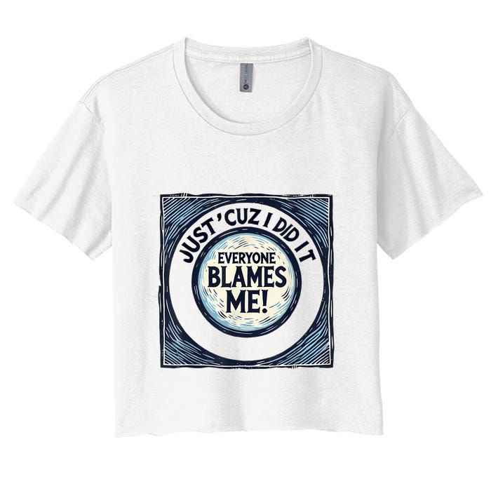 Just ‘Cuz I Did It Everyone Blames Me Funny Joke Graphic Women's Crop Top Tee