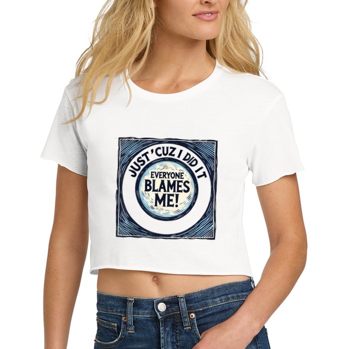 Just ‘Cuz I Did It Everyone Blames Me Funny Joke Graphic Women's Crop Top Tee