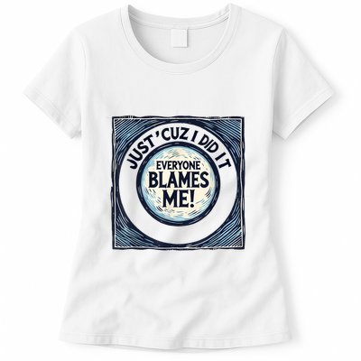 Just ‘Cuz I Did It Everyone Blames Me Funny Joke Graphic Womens T-Shirt