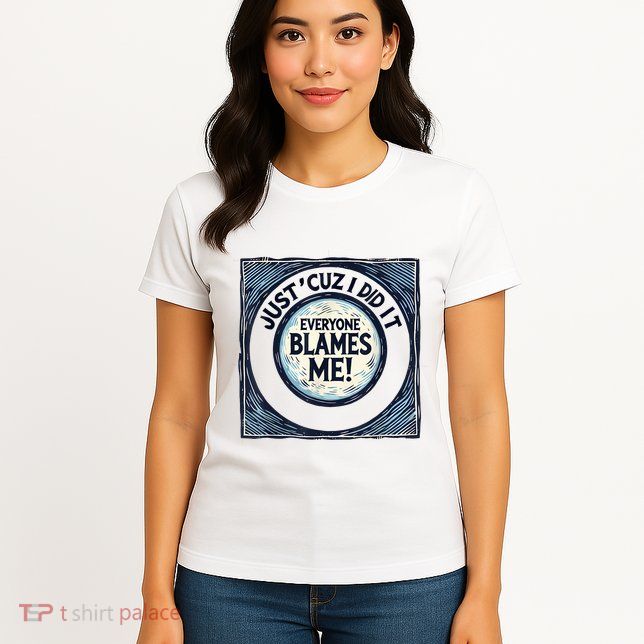 Just ‘Cuz I Did It Everyone Blames Me Funny Joke Graphic Womens T-Shirt