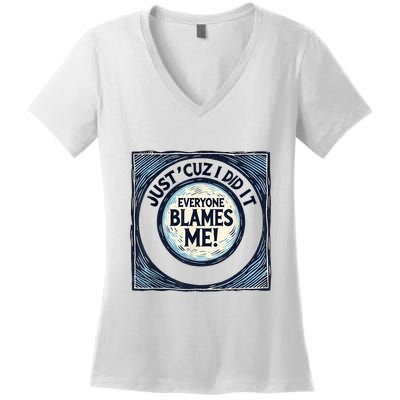 Just ‘Cuz I Did It Everyone Blames Me Funny Joke Graphic Women's V-Neck T-Shirt