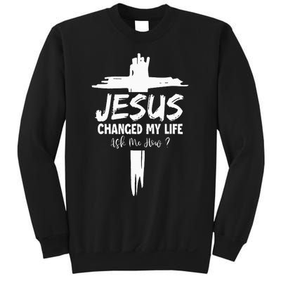 Jesus Changed My Life Ask Me How Sweatshirt