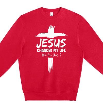 Jesus Changed My Life Ask Me How Premium Crewneck Sweatshirt