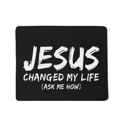 Jesus Changed My Life Ask Me How Christian Believer Faith Mousepad
