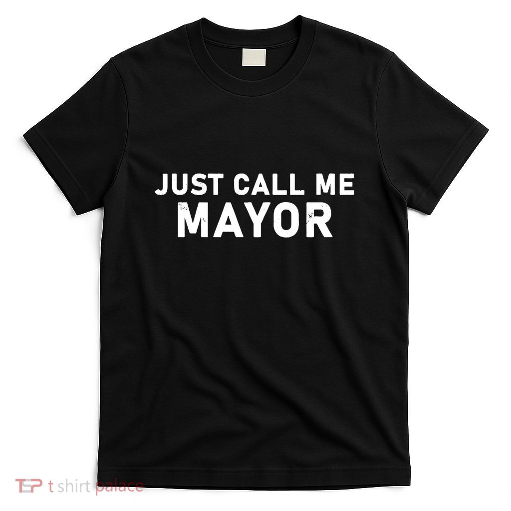 Just Call Me Mayor Funny T-Shirt