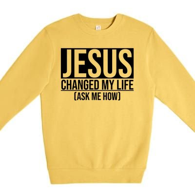 Jesus Changed My Life Ask Me How Premium Crewneck Sweatshirt