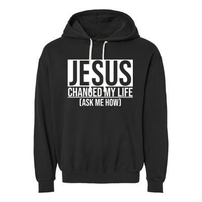 Jesus Changed My Life Ask Me How Garment-Dyed Fleece Hoodie
