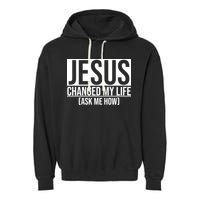Jesus Changed My Life Ask Me How Garment-Dyed Fleece Hoodie