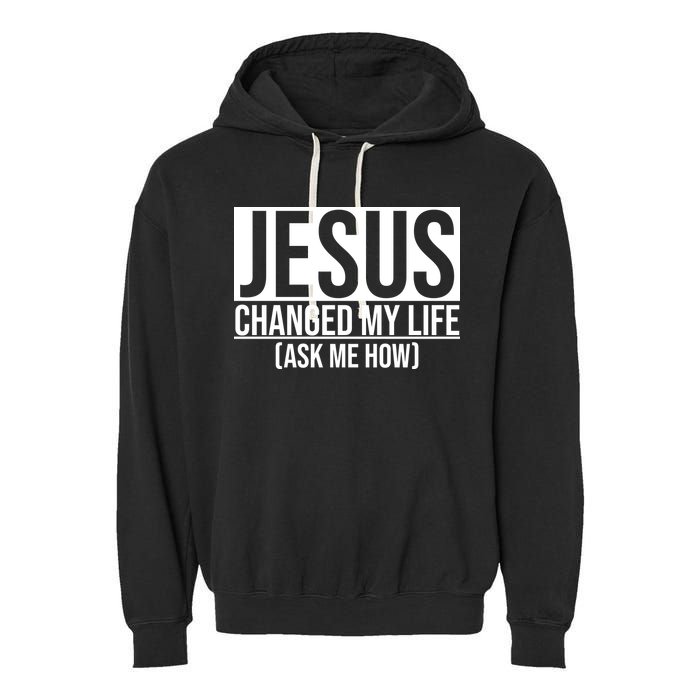 Jesus Changed My Life Ask Me How Garment-Dyed Fleece Hoodie