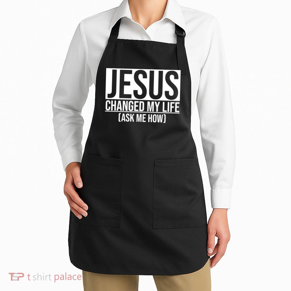 Jesus Changed My Life Ask Me How Apron