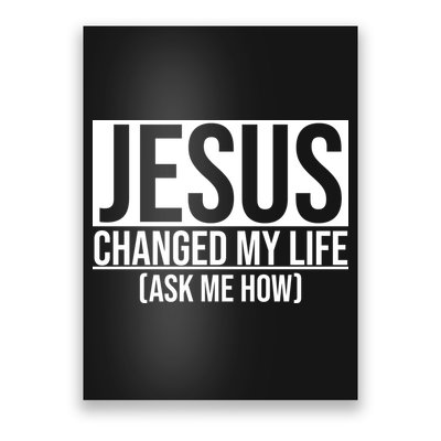 Jesus Changed My Life Ask Me How Poster