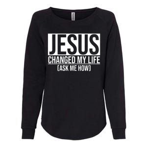 Jesus Changed My Life Ask Me How Womens California Wash Sweatshirt