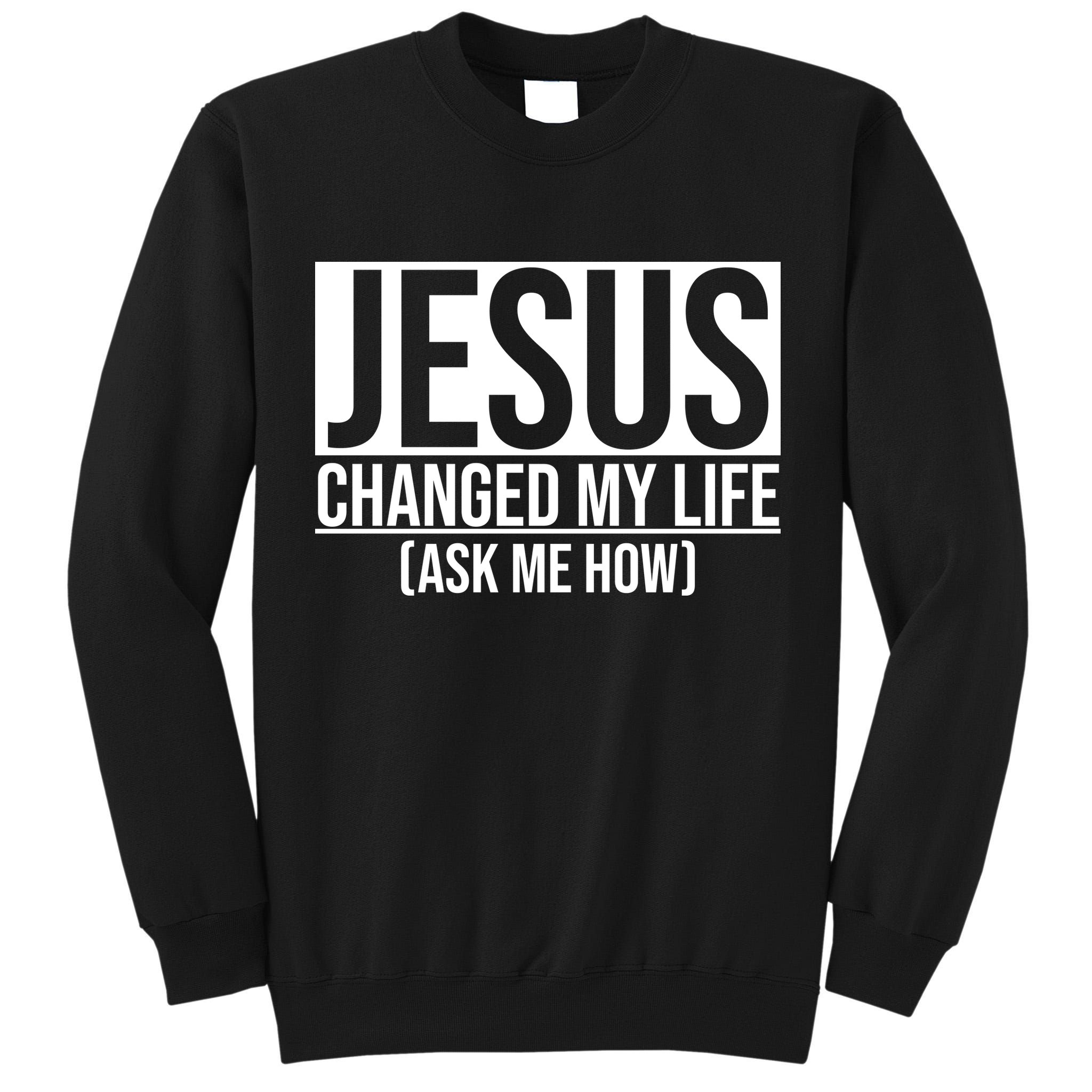 Jesus Changed My Life Ask Me How Tall Sweatshirt
