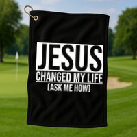 Jesus Changed My Life Ask Me How Golf Towel
