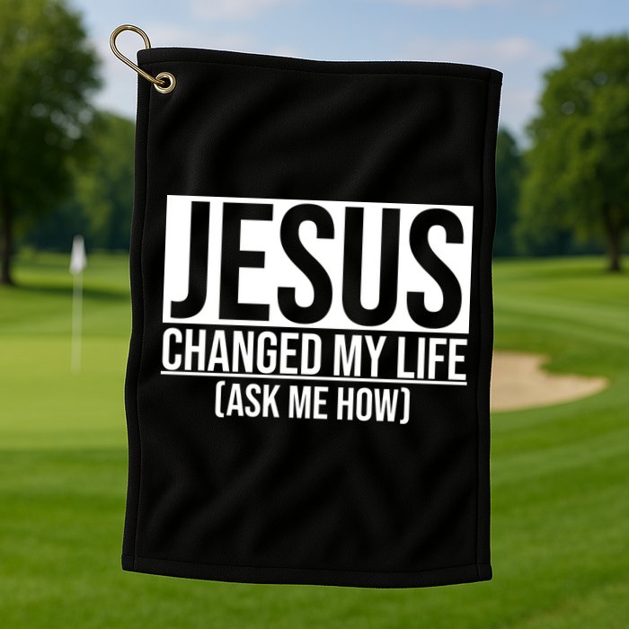 Jesus Changed My Life Ask Me How Golf Towel