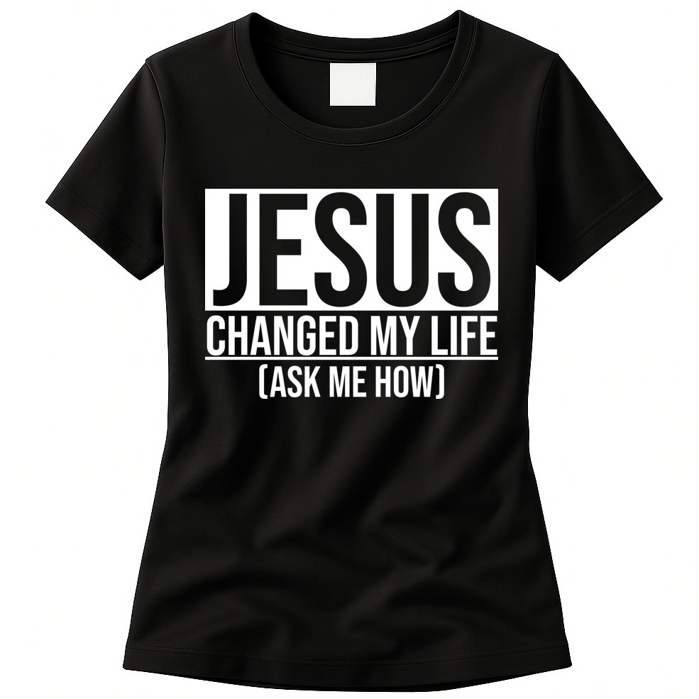 Jesus Changed My Life Ask Me How Womens T-Shirt