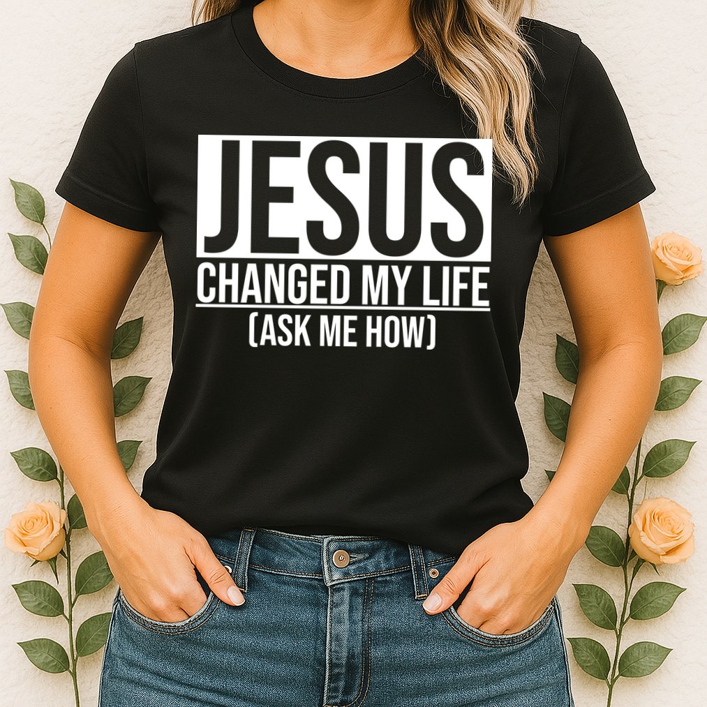 Jesus Changed My Life Ask Me How Womens T-Shirt
