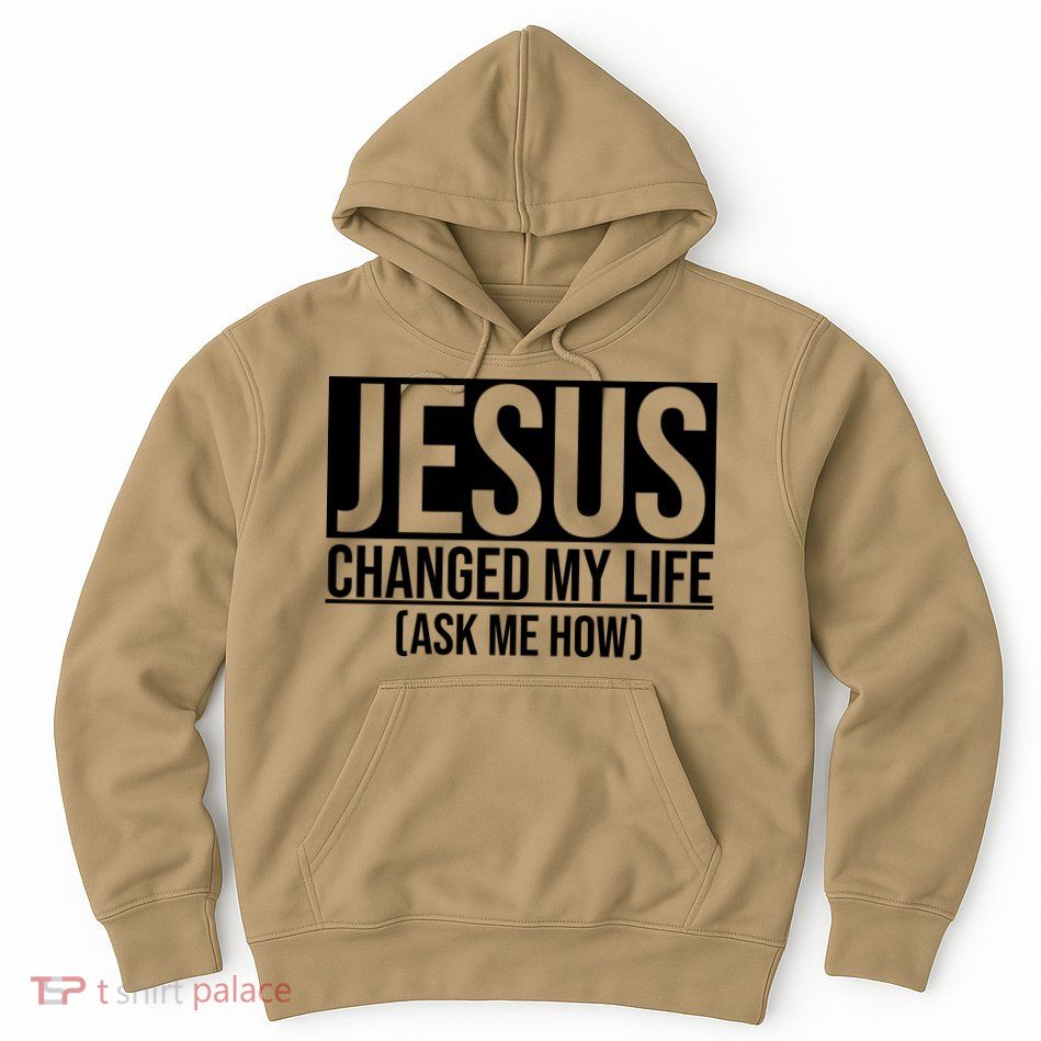 Jesus Changed My Life Ask Me How Hoodie