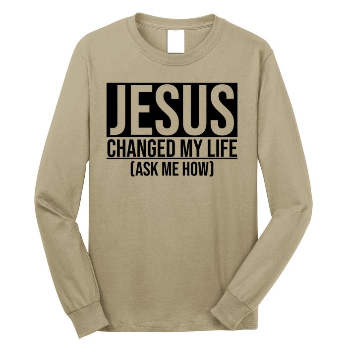 Jesus Changed My Life Ask Me How Long Sleeve Shirt