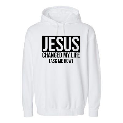 Jesus Changed My Life Ask Me How Garment-Dyed Fleece Hoodie