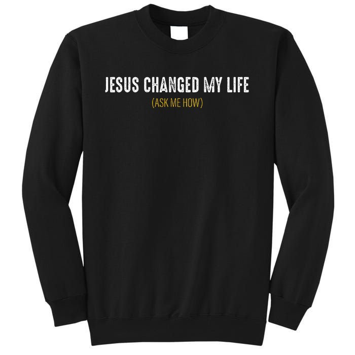 Jesus Changed My Life Ask Me How Sharing Gospel Evangelism Tall Sweatshirt