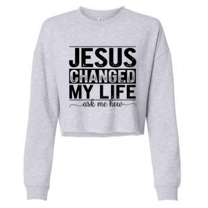 Jesus Changed My Life Faith Belief Spiritual Cute Gift Cropped Pullover Crew