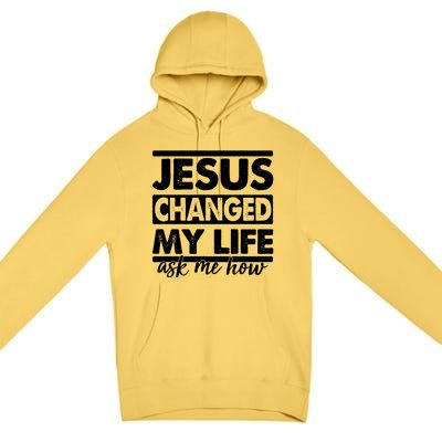 Jesus Changed My Life Ask Me How Premium Pullover Hoodie