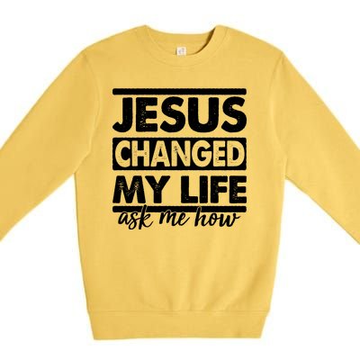 Jesus Changed My Life Ask Me How Premium Crewneck Sweatshirt