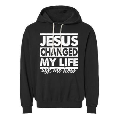 Jesus Changed My Life Ask Me How Garment-Dyed Fleece Hoodie