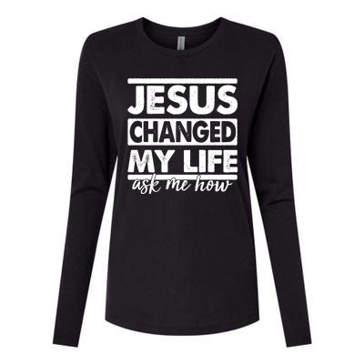 Jesus Changed My Life Ask Me How Womens Cotton Relaxed Long Sleeve T-Shirt