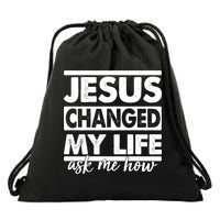 Jesus Changed My Life Ask Me How Drawstring Bag