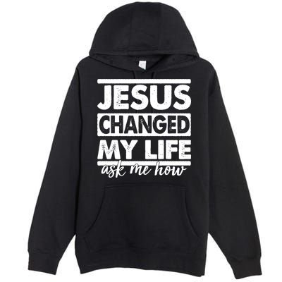 Jesus Changed My Life Ask Me How Premium Pullover Hoodie