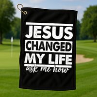 Jesus Changed My Life Ask Me How Golf Towel
